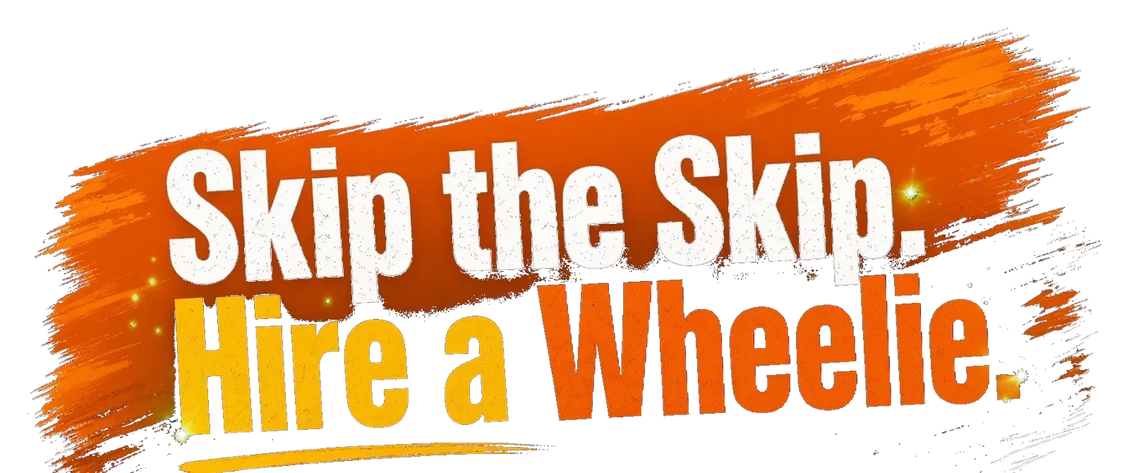Skip the Skip. Hire a Wheelie.